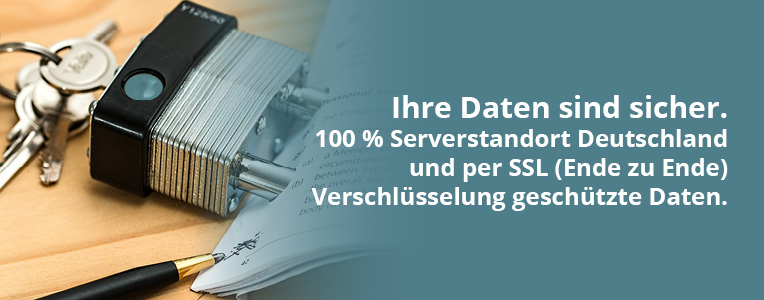 Ihre Daten sind sicher. 100 % Serverstandort Deutschland und per SSL (Ende zu Ende) Verschlüsselung geschützte Daten.